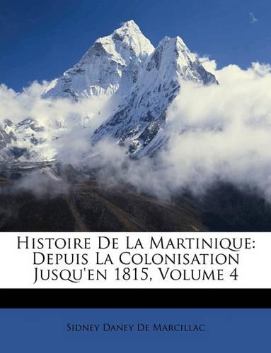 Histoire de La Martinique: Depuis La Colonisation Jusqu'en 1815, Volume 4: (French)