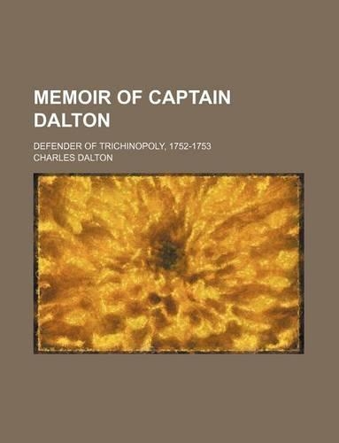 Memoir of Captain Dalton; Defender of Trichinopoly, 1752-1753