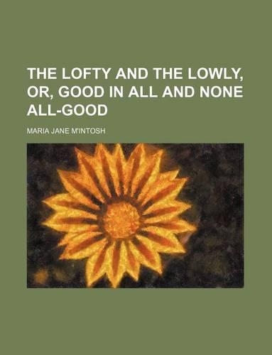 The Lofty and the Lowly, Or, Good in All and None All-Good