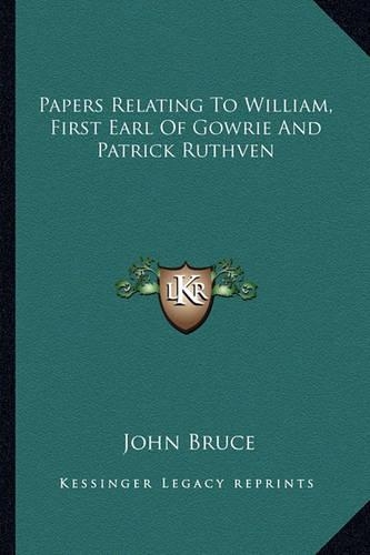Papers Relating to William, First Earl of Gowrie and Patrick Ruthven
