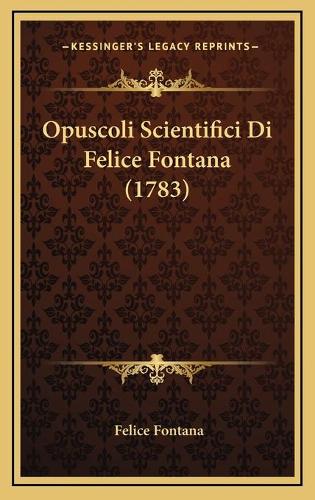 Opuscoli Scientifici Di Felice Fontana (1783)