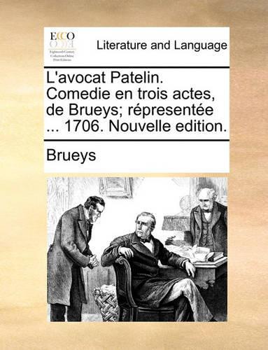 L'avocat Patelin. Comedie en trois actes, de Brueys; répresentée ... 1706. Nouvelle edition.: (French)