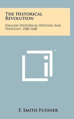 The Historical Revolution: English Historical Writing and Thought, 1580-1640(English)