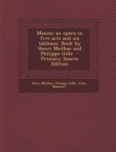 Manon; An Opera in Five Acts and Six Tableaux. Book by Henri Meilhac and Philippe Gille - Primary Source Edition