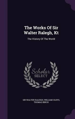 The Works Of Sir Walter Ralegh, Kt