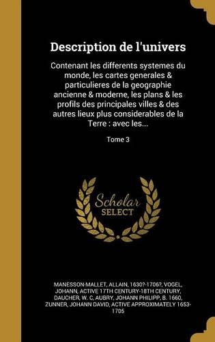 Description de l'univers: Contenant les differents systemes du monde, les cartes generales & particulieres de la geographie ancienne & moderne, les plans & les profils des pr