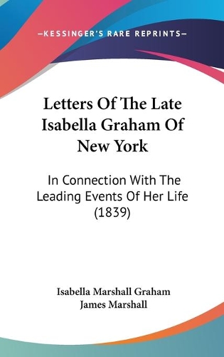 Letters Of The Late Isabella Graham Of New York: In Connection With The Leading Events Of Her Life (1839)
