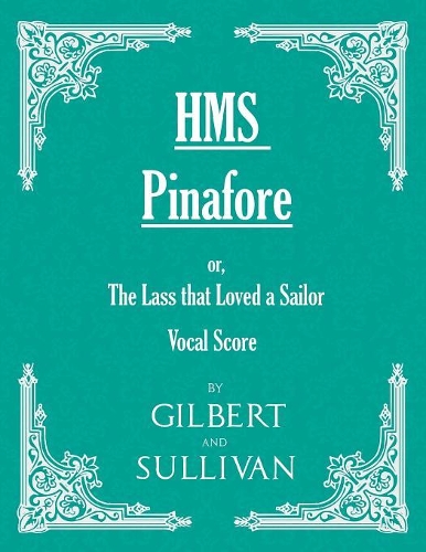 H.M.S. Pinafore - Or, The Lass That Loved A Sailor