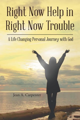 Right Now Help in Right Now Trouble: A Life Changing Personal Journey with God