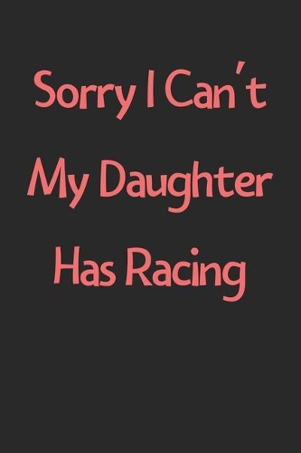 Sorry I Can't My Daughter Has Racing