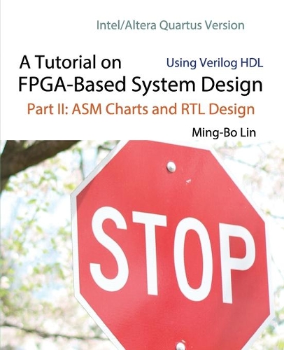 A Tutorial on FPGA-Based System Design Using Verilog HDL: Intel/Altera Quartus Version: Part II: ASM Charts and RTL Design