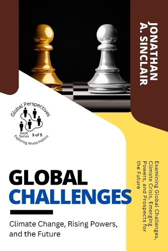 Global Challenges: Examining Global Challenges, Climate Crisis, Emerging Powers, and Prospects for the Future(5 Global Perspectives: Exploring World Politics)