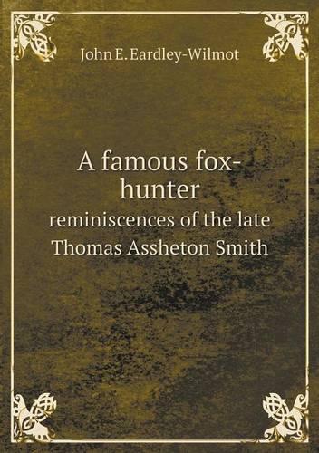 A famous fox-hunter reminiscences of the late Thomas Assheton Smith