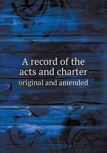 A record of the acts and charter original and amended