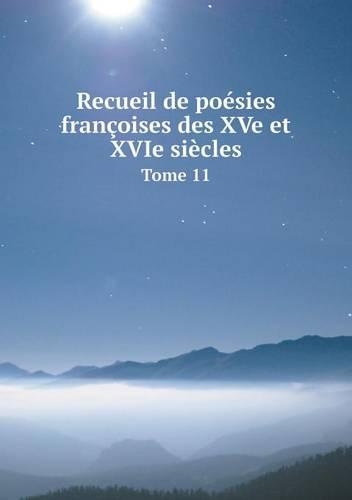 Recueil de poésies françoises des XVe et XVIe siècles Tome 11: (French)