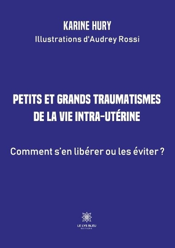 Petits et grands traumatismes de la vie intra-utérine: Comment s'en libérer ou les éviter ?