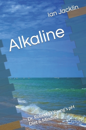 Alkaline: Dr. Robert O Young's pH Diet & Mindset(2 Ian Jacklin's Health & Life Books)