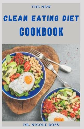 The New Clean Eating Diet Cookbook