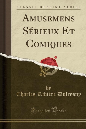 Amusemens Sérieux Et Comiques (Classic Reprint)