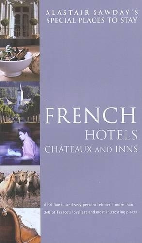 Special Places to Stay French Hotels, Chateaux, and Inns: (Alastair Sawday's Special Places to Stay French Chateaux & Hotels)