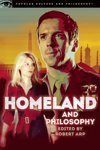 Homeland and Philosophy: For Your Minds Only(Popular Culture & Philosophy)