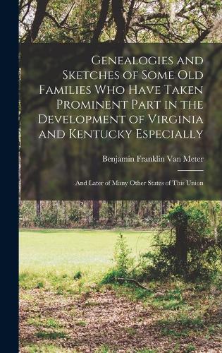 Genealogies and Sketches of Some Old Families Who Have Taken Prominent Part in the Development of Virginia and Kentucky Especially