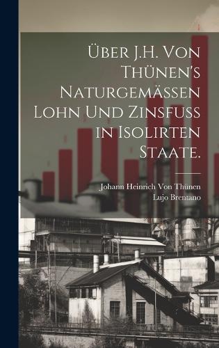 Über J.H. von Thünen's naturgemässen Lohn und Zinsfuss in isolirten Staate.