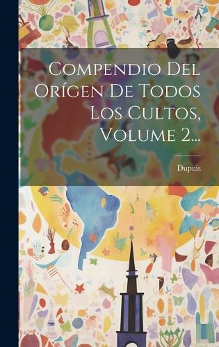 Compendio Del Orígen De Todos Los Cultos, Volume 2...