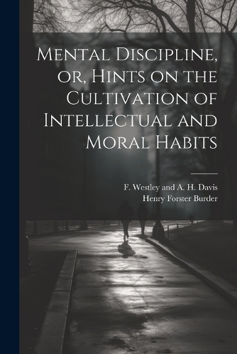 Mental Discipline, or, Hints on the Cultivation of Intellectual and Moral Habits