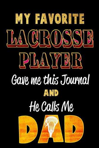 My Favorite Lacrosse Player Gave Me This Journal and He Calls Me Dad: Blank Lined 6x9 Keepsake Journal/Notebooks for Fathers Day Birthday, Anniversary, Christmas, Thanksgiving, Holiday or Any Occasional Gifts by Sons a