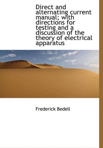 Direct and Alternating Current Manual; With Directions for Testing and a Discussion of the Theory of