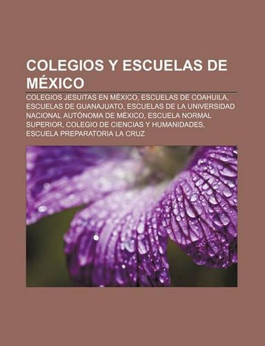 Colegios y Escuelas de Mexico: Colegios Jesuitas En Mexico, Escuelas de Coahuila, Escuelas de Guanajuato(Spanish)