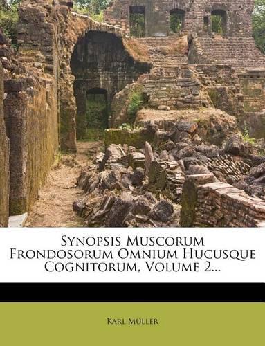 Synopsis Muscorum Frondosorum Omnium Hucusque Cognitorum, Volume 2...
