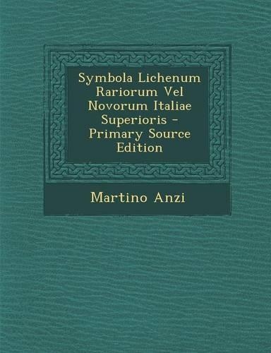 Symbola Lichenum Rariorum Vel Novorum Italiae Superioris: (Latin)