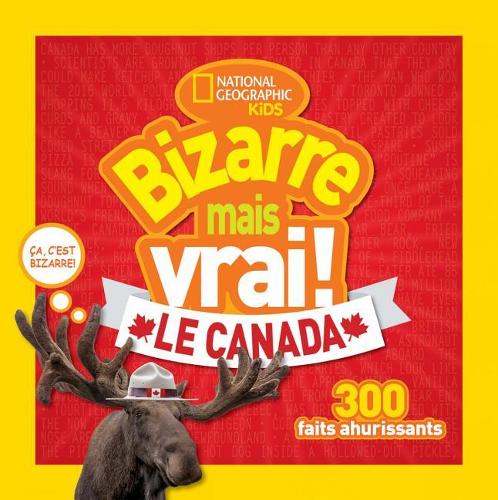National Geographic Kids: Bizarre Mais Vrai! Le Canada: (National Geographic Kids)