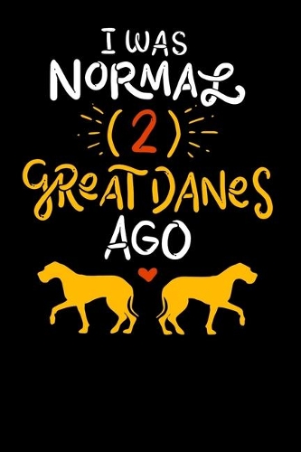 I Was Normal Two Great Danes Ago: 120 Pages I 6x9 I Weekly Planner I Funny German Dog & Great Danes Gift I Apparel