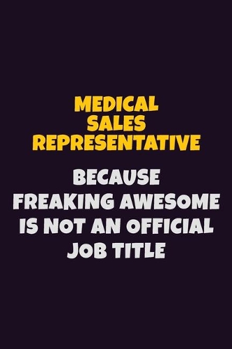 Medical Sales Representative, Because Freaking Awesome Is Not An Official Job Title