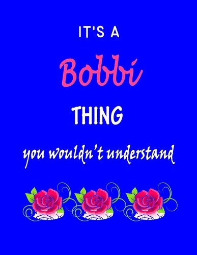 It's A Bobbi Thing You Wouldn't Understand: Bobbi First Name Personalized Journal 8.5 x 11 Notebook, Wide Ruled (Lined) blank pages Funny Cover for Girls and Women with Pink Roses on Blue