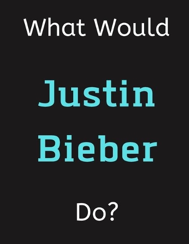 What Would Justin Bieber Do?
