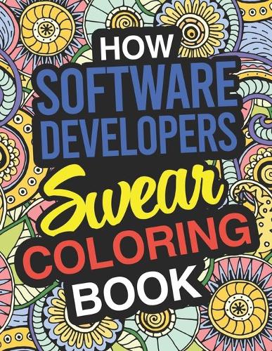 How Software Developers Swear Coloring Book: Software Developer Coloring Book