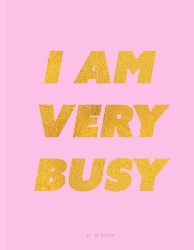 I Am Very Busy Notebook - Dot Grid