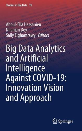 Big Data Analytics and Artificial Intelligence Against COVID-19: Innovation Vision and Approach: (78 Studies in Big Data)