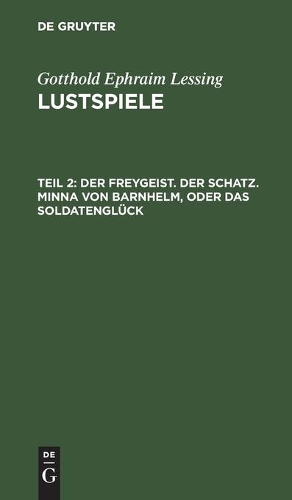 Der Freygeist. Der Schatz. Minna Von Barnhelm, Oder Das Soldatenglück