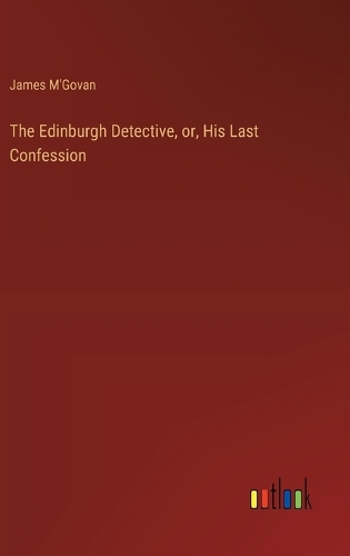 The Edinburgh Detective, or, His Last Confession