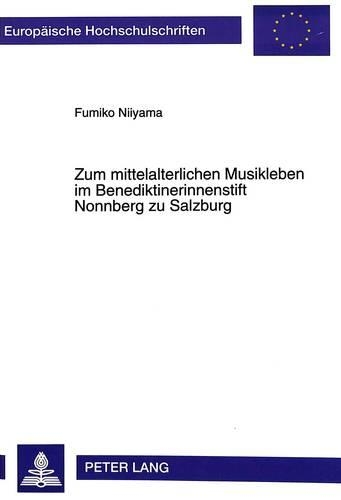 Zum Mittelalterlichen Musikleben Im Benediktinerinnenstift Nonnberg Zu Salzburg: Dargestellt Am Nonnberger Antiphonar Cod. 26 E 1b Und Am Tagebuch Der Praxedis Halleckerin Unter Besonderer Beruecksichtigung Der Zeit Von Advent Bi