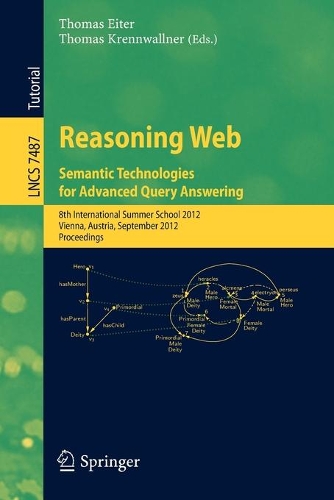 Reasoning Web - Semantic Technologies for Advanced Query Answering: 8th International Summer School 2012, Vienna, Austria, September 3-8, 2012. Proceedings(7487 Lecture Notes in Computer Science)