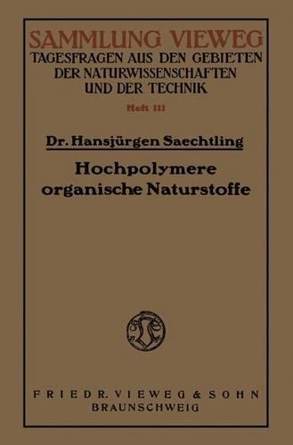 Hochpolymere organische Naturstoffe: Der Feinbau pflanzlicher und tierischer Gerüstsubstanzen und des Kautschuks(German)