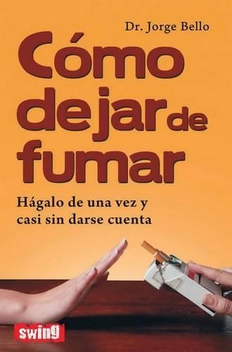 Cómo Dejar de Fumar: Hágalo de Una Vez Y Casi Sin Darse Cuenta(Spanish)