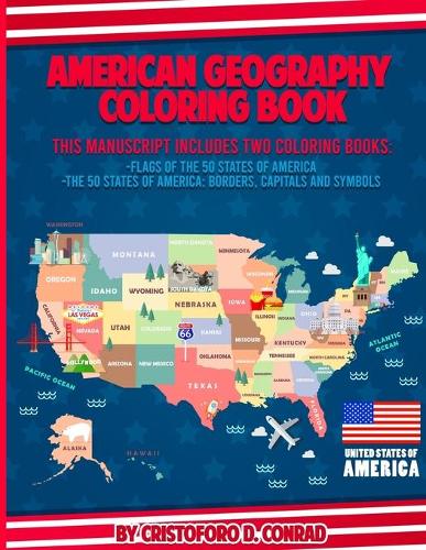 American Geography Coloring Book: This Manuscript Includes Two Coloring Books: Flags of the 50 States of America and The 50 States of America: Borders, Capitals and Symbols