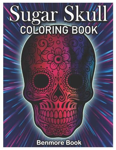 Sugar Skull Coloring Book: A Day of the Dead Coloring Book Stress Relieving Skull Designs for Men and Women Coloring Pages Volume 1(1 Sugar Skull Coloring Book)